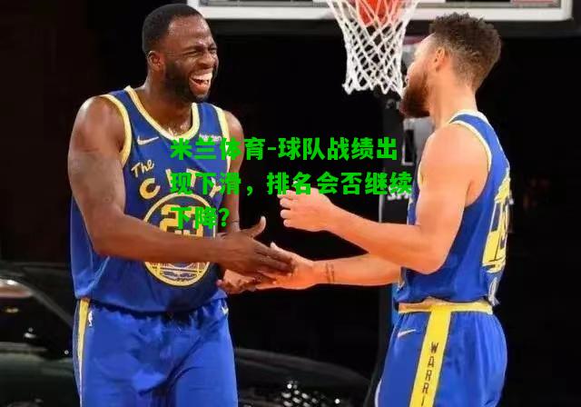 球队战绩出现下滑，排名会否继续下降？