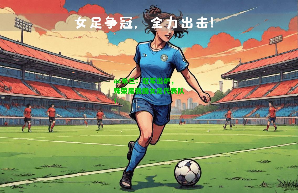冠军出炉，殊荣属我国女足代表队！
